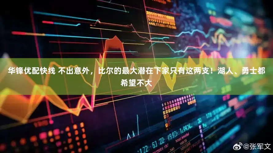 华锋优配快线 不出意外，比尔的最大潜在下家只有这两支！湖人、勇士都希望不大